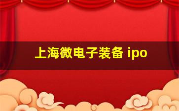 上海微电子装备 ipo